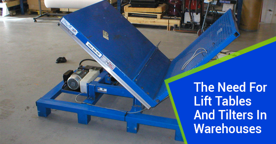 The Need For Lift Tables And Tilters In Warehouses